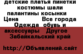 детские платья пинетки.костюмы шали палантины косынки  › Цена ­ 1 500 - Все города Одежда, обувь и аксессуары » Другое   . Забайкальский край